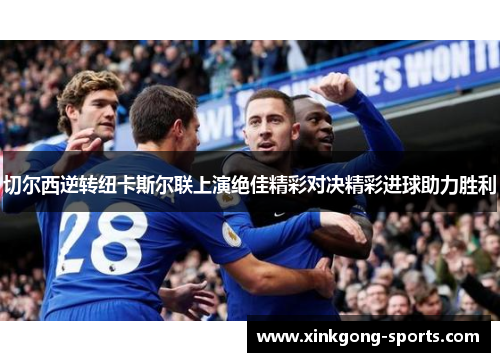 切尔西逆转纽卡斯尔联上演绝佳精彩对决精彩进球助力胜利