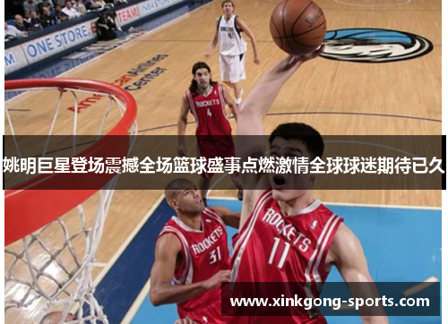 姚明巨星登场震撼全场篮球盛事点燃激情全球球迷期待已久