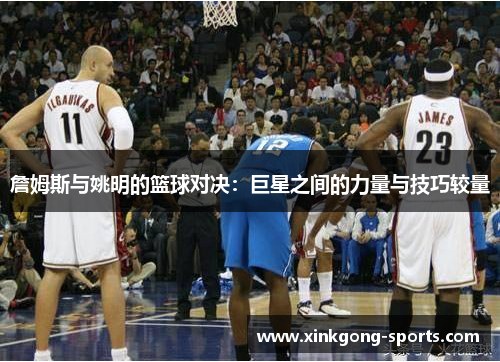 詹姆斯与姚明的篮球对决：巨星之间的力量与技巧较量